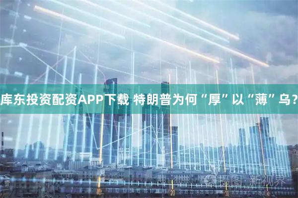 库东投资配资APP下载 特朗普为何“厚”以“薄”乌？